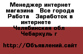 Менеджер интернет магазина - Все города Работа » Заработок в интернете   . Челябинская обл.,Чебаркуль г.